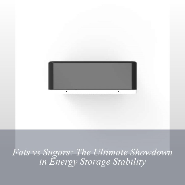 Fats vs Sugars: The Ultimate Showdown in Energy Storage Stability